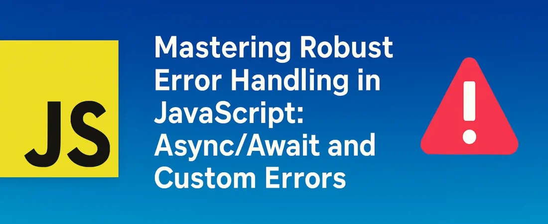 Mastering Robust Error Handling in JavaScript: Async/Await and Custom Errors